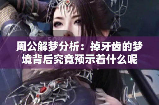 周公解梦分析：掉牙齿的梦境背后究竟预示着什么呢