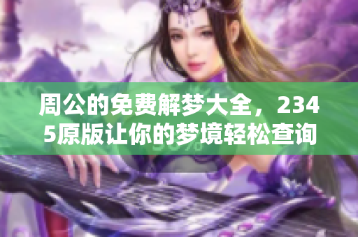 周公的免费解梦大全，2345原版让你的梦境轻松查询