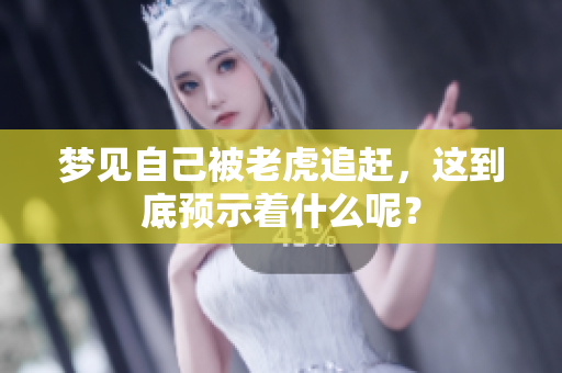 梦见自己被老虎追赶，这到底预示着什么呢？