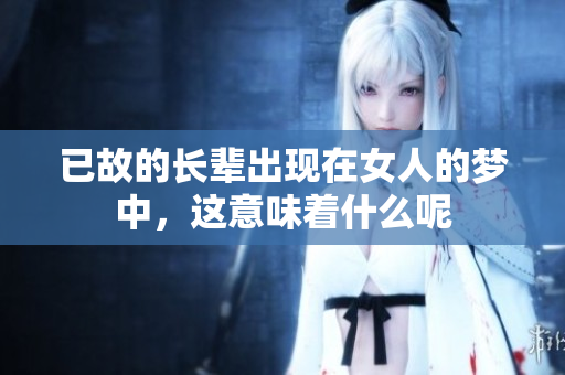 已故的长辈出现在女人的梦中，这意味着什么呢
