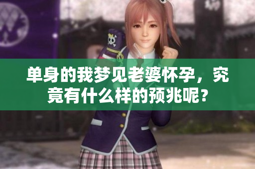 单身的我梦见老婆怀孕，究竟有什么样的预兆呢？