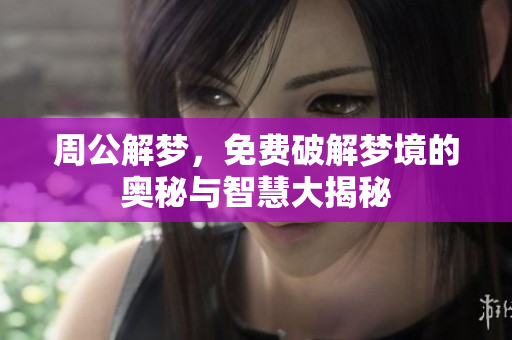 周公解梦，免费破解梦境的奥秘与智慧大揭秘