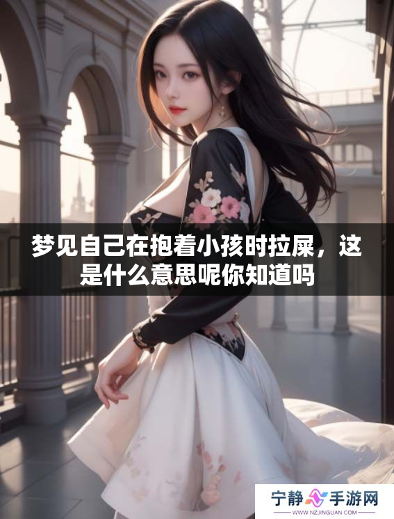 梦见自己在抱着小孩时拉屎，这是什么意思呢你知道吗