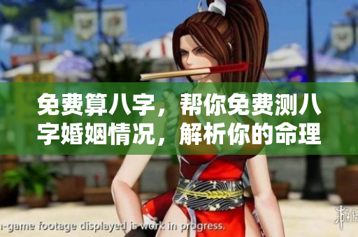 免费算八字，帮你免费测八字婚姻情况，解析你的命理奥秘！