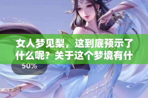 女人梦见梨，这到底预示了什么呢？关于这个梦境有什么特别的预兆吗？