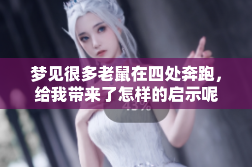 梦见很多老鼠在四处奔跑，给我带来了怎样的启示呢