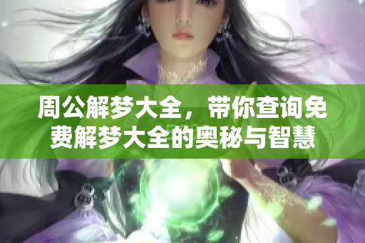 周公解梦大全，带你查询免费解梦大全的奥秘与智慧