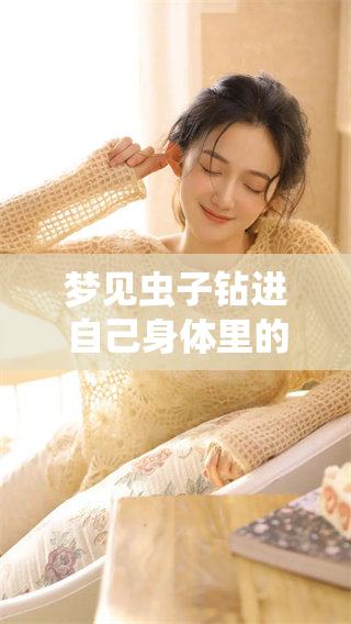 梦见虫子钻进自己身体里的情景是怎样的？这梦境会有什么启示呢？