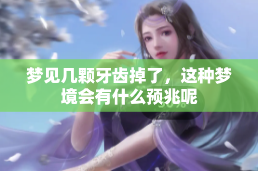 梦见几颗牙齿掉了，这种梦境会有什么预兆呢