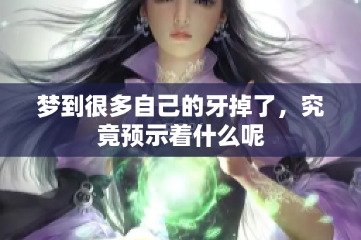 梦到很多自己的牙掉了，究竟预示着什么呢