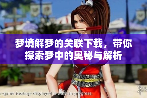 梦境解梦的关联下载，带你探索梦中的奥秘与解析