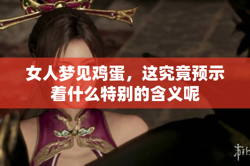 女人梦见鸡蛋，这究竟预示着什么特别的含义呢