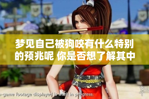 梦见自己被狗咬有什么特别的预兆呢 你是否想了解其中的含义和解读