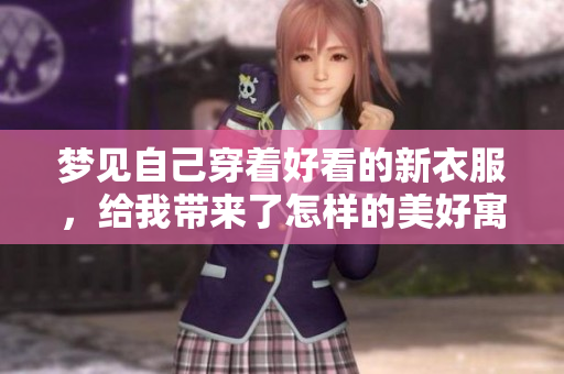 梦见自己穿着好看的新衣服，给我带来了怎样的美好寓意呢
