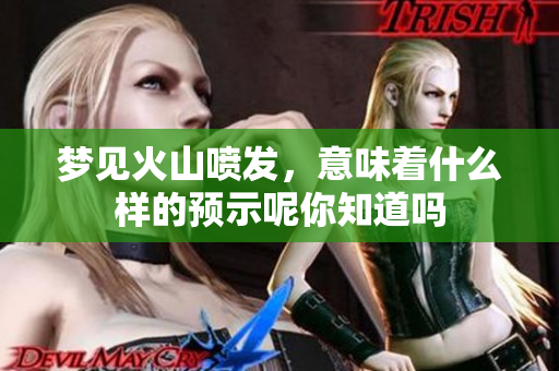 梦见火山喷发，意味着什么样的预示呢你知道吗