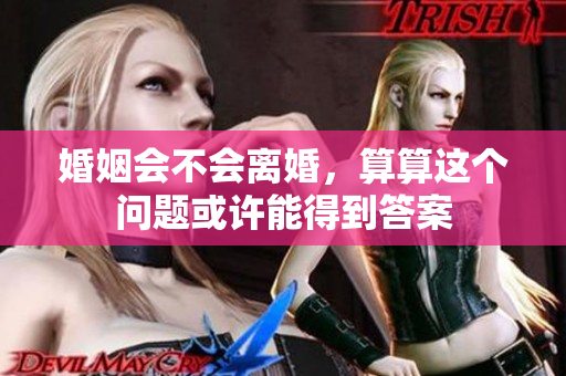 婚姻会不会离婚，算算这个问题或许能得到答案