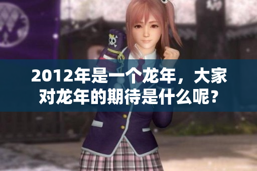 2012年是一个龙年，大家对龙年的期待是什么呢？