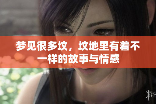 梦见很多坟，坟地里有着不一样的故事与情感