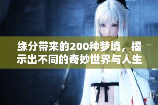 缘分带来的200种梦境，揭示出不同的奇妙世界与人生启示