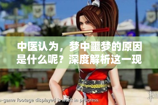 中医认为，梦中噩梦的原因是什么呢？深度解析这一现象背后的秘密。