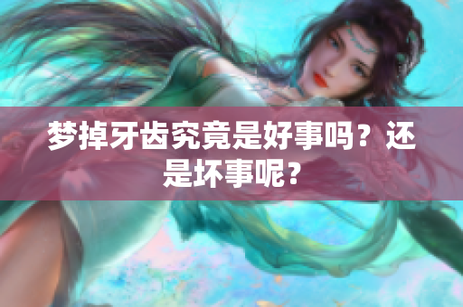梦掉牙齿究竟是好事吗？还是坏事呢？