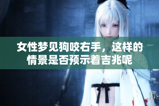 女性梦见狗咬右手，这样的情景是否预示着吉兆呢