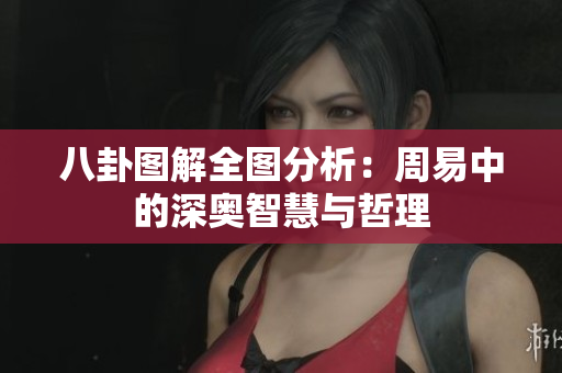 八卦图解全图分析：周易中的深奥智慧与哲理