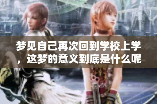 梦见自己再次回到学校上学，这梦的意义到底是什么呢