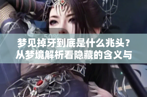 梦见掉牙到底是什么兆头？从梦境解析看隐藏的含义与象征
