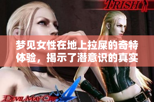 梦见女性在地上拉屎的奇特体验，揭示了潜意识的真实感受