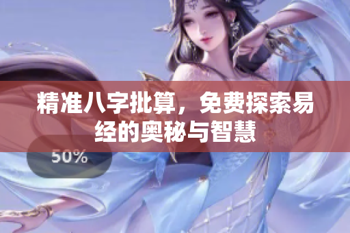 精准八字批算，免费探索易经的奥秘与智慧