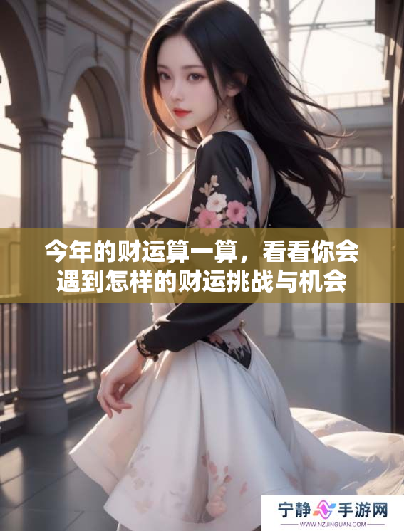 今年的财运算一算，看看你会遇到怎样的财运挑战与机会