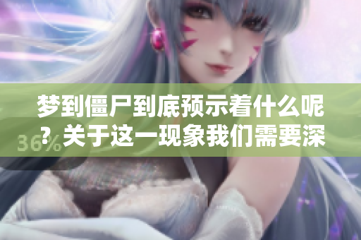 梦到僵尸到底预示着什么呢？关于这一现象我们需要深入探讨一下。