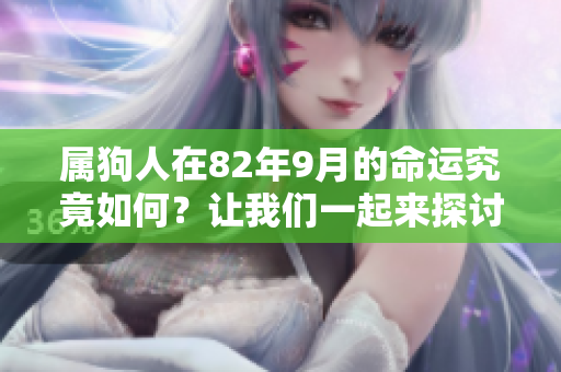 属狗人在82年9月的命运究竟如何？让我们一起来探讨一下吧