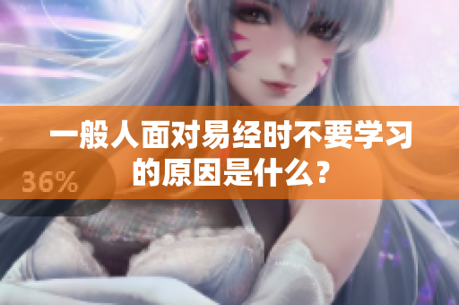 一般人面对易经时不要学习的原因是什么？