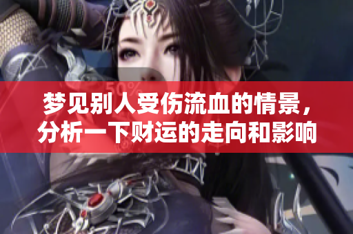 梦见别人受伤流血的情景，分析一下财运的走向和影响