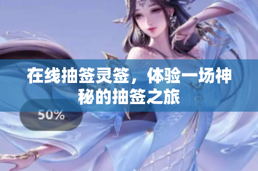 在线抽签灵签，体验一场神秘的抽签之旅