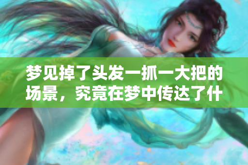 梦见掉了头发一抓一大把的场景，究竟在梦中传达了什么含义呢