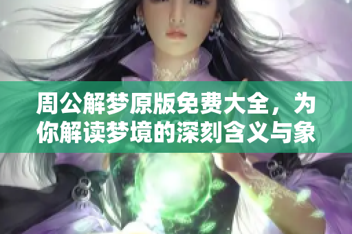周公解梦原版免费大全，为你解读梦境的深刻含义与象征