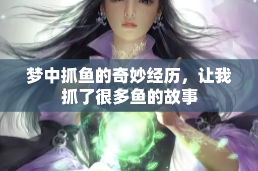 梦中抓鱼的奇妙经历，让我抓了很多鱼的故事