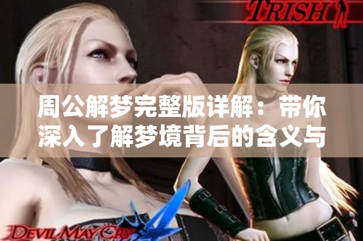 周公解梦完整版详解：带你深入了解梦境背后的含义与寓意大全