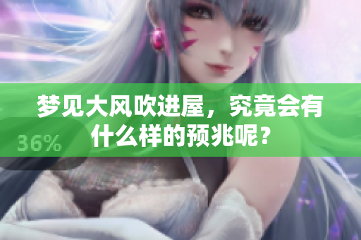 梦见大风吹进屋，究竟会有什么样的预兆呢？