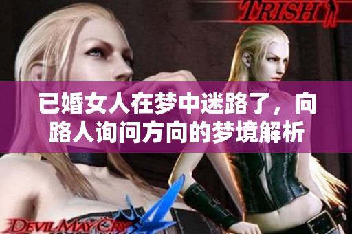 已婚女人在梦中迷路了，向路人询问方向的梦境解析