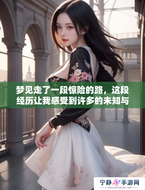 梦见走了一段惊险的路，这段经历让我感受到许多的未知与挑战