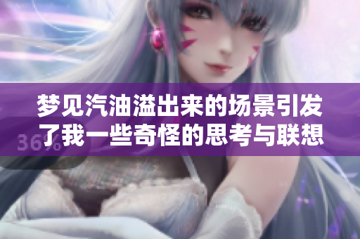 梦见汽油溢出来的场景引发了我一些奇怪的思考与联想