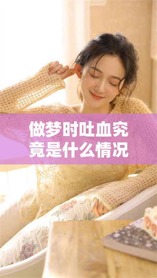做梦时吐血究竟是什么情况呢，你知道这些原因吗