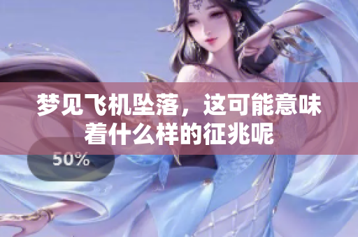 梦见飞机坠落，这可能意味着什么样的征兆呢