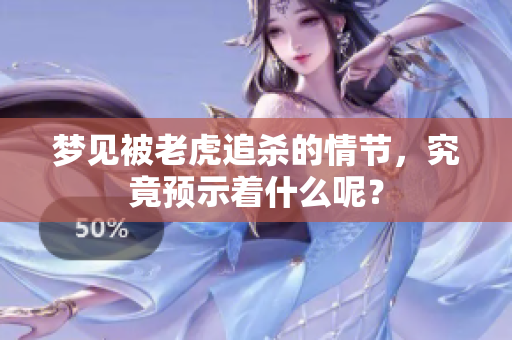 梦见被老虎追杀的情节，究竟预示着什么呢？