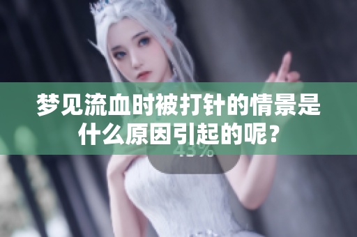 梦见流血时被打针的情景是什么原因引起的呢？
