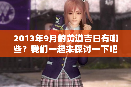 2013年9月的黄道吉日有哪些？我们一起来探讨一下吧